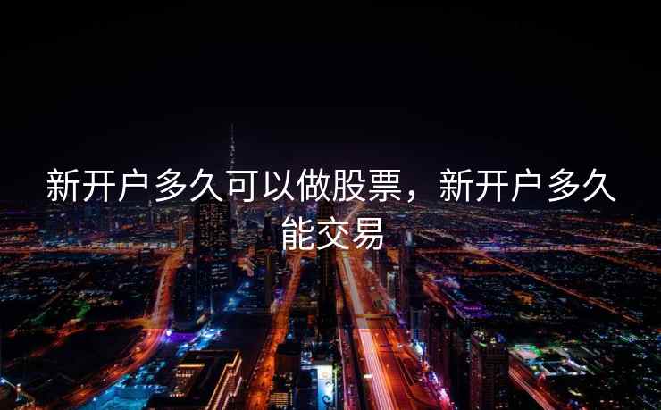 新开户多久可以做股票，新开户多久能交易