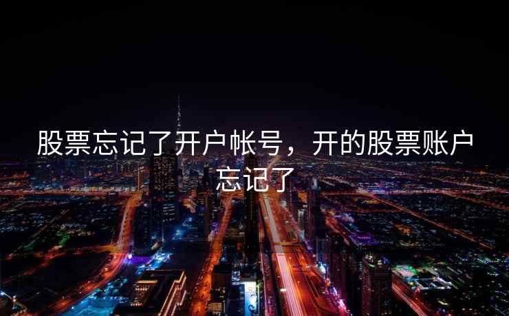 股票忘记了开户帐号，开的股票账户忘记了