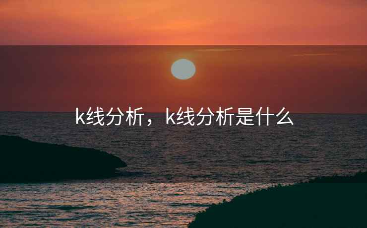 k线分析，k线分析是什么
